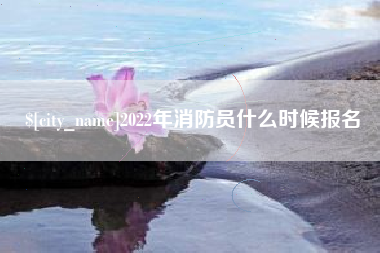 新沂2022年消防员什么时候报名
