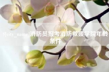 新沂消防员报考消防救援学院年龄条件