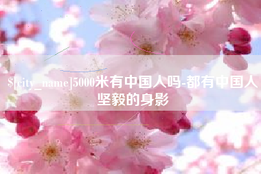 新沂5000米有中国人吗-都有中国人坚毅的身影