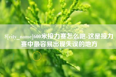 新沂600米接力赛怎么跑-这是接力赛中最容易出现失误的地方
