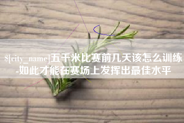 新沂五千米比赛前几天该怎么训练-如此才能在赛场上发挥出最佳水平