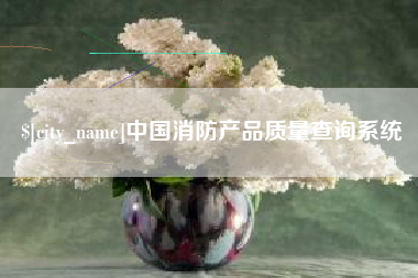 新沂中国消防产品质量查询系统