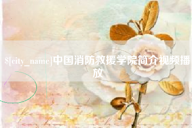 新沂中国消防救援学院简介视频播放