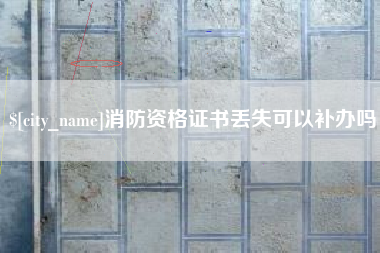 新沂消防资格证书丢失可以补办吗