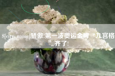 新沂骄傲!第一波奥运金牌“九宫格”齐了!