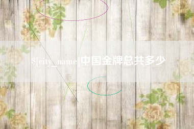 新沂中国金牌总共多少