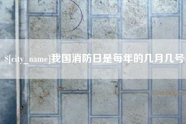 新沂我国消防日是每年的几月几号