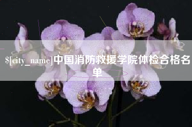 新沂中国消防救援学院体检合格名单